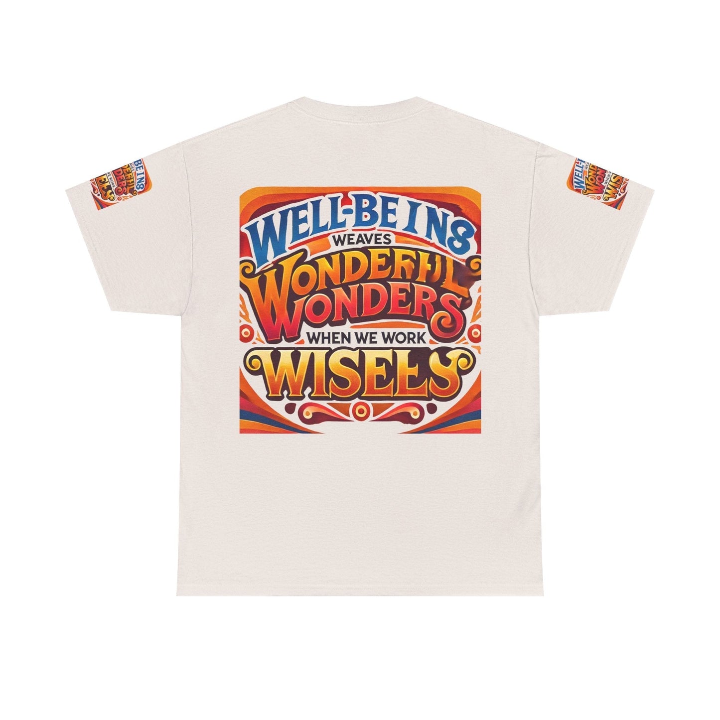 Unisex Heavy Cotton Tee with colorful inspirational message "Well Being Weaves Wonderful Wonders When We Work Wisely" on the back.