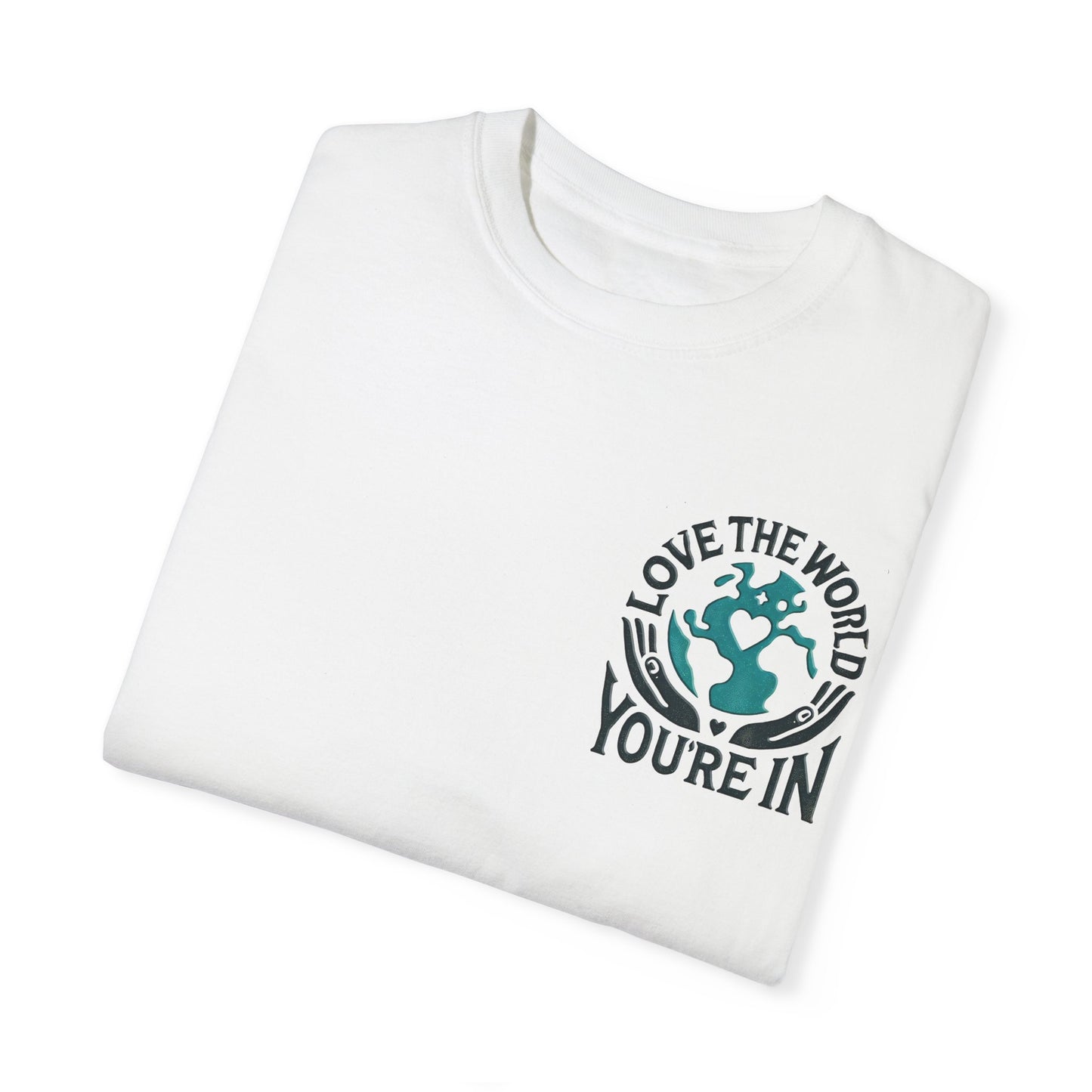 Unisex Garment-Dyed T-shirt " Love the World You're In"