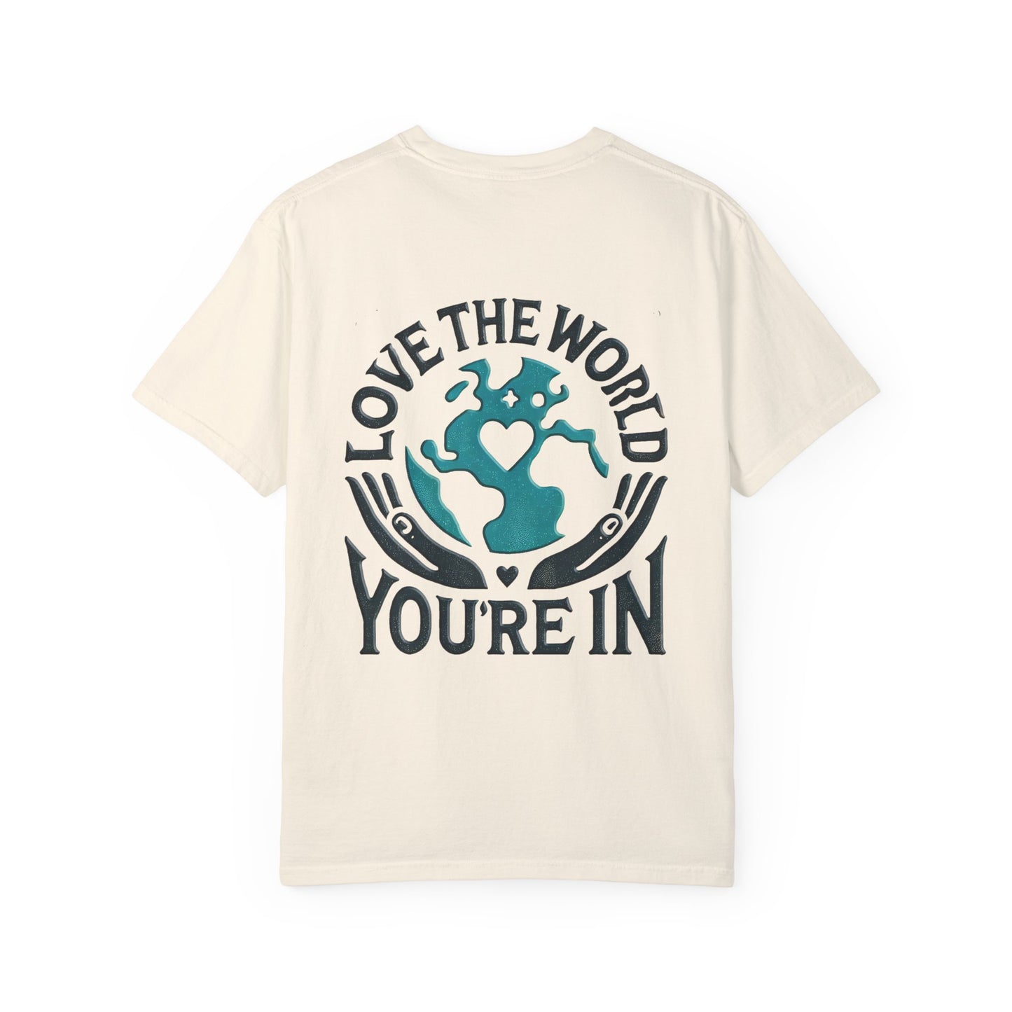 Unisex Garment-Dyed T-shirt " Love the World You're In"