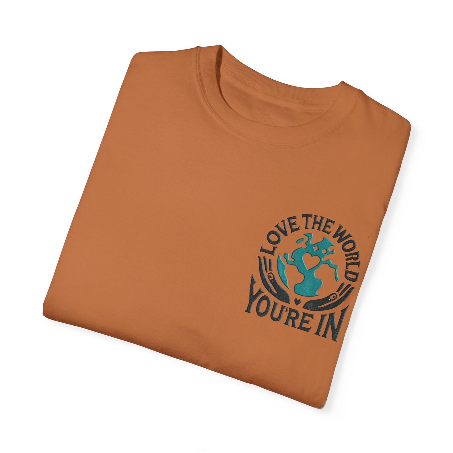 Unisex Garment-Dyed T-shirt " Love the World You're In"