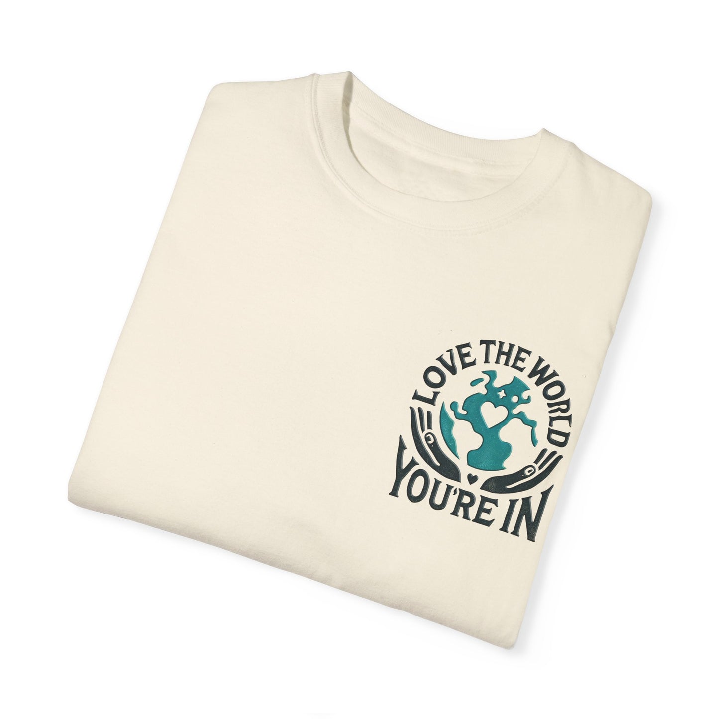 Unisex Garment-Dyed T-shirt " Love the World You're In"