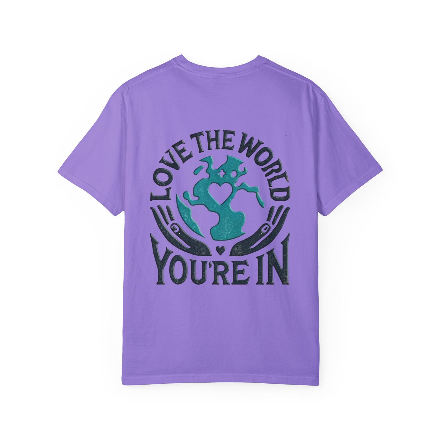 Unisex Garment-Dyed T-shirt " Love the World You're In"